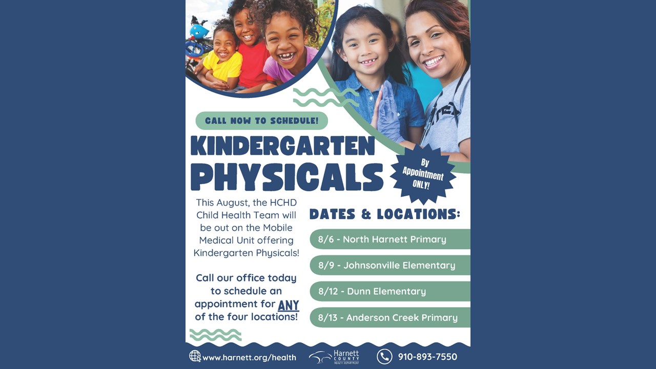 Harnett County Health Department will be providing Kindergarten Physicals on the Mobile Medical Unit at locations throughout the county.  For more information or to schedule an appointment call 910-893-7550.